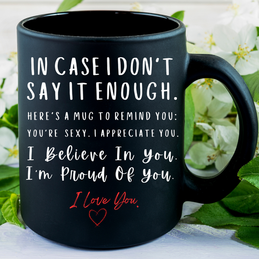 In case I don't say it enough| 11oz or 15 oz Mug