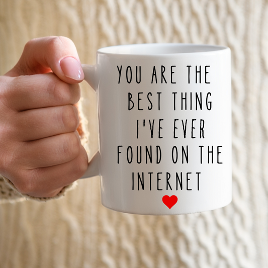 You are the best thing I've ever found on the internet |Mug 11oz or 15 oz